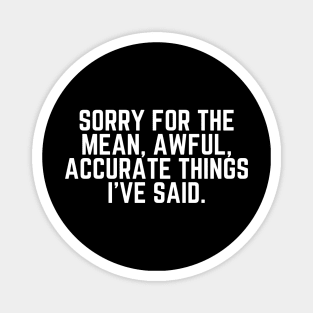 Sorry For the Mean, Awful, Accurate Things I've Said - Sorry for what I said -Mean Joke Humor Sarcastic Saying Sarcasm Gift Magnet